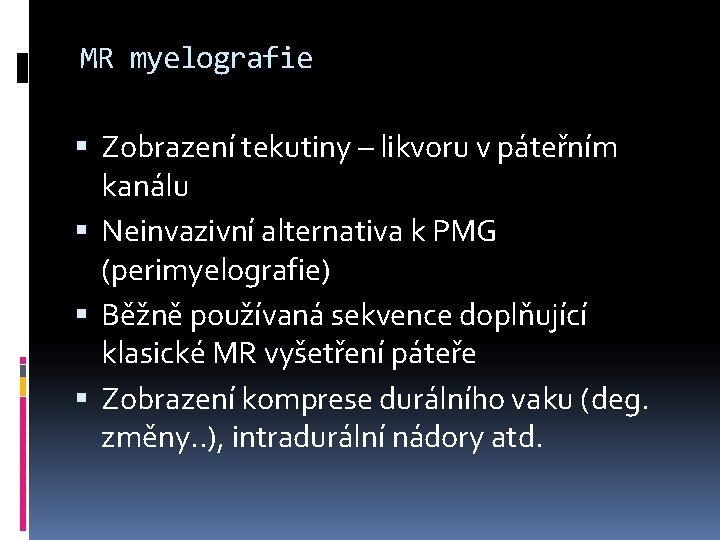 MR myelografie Zobrazení tekutiny – likvoru v páteřním kanálu Neinvazivní alternativa k PMG (perimyelografie)