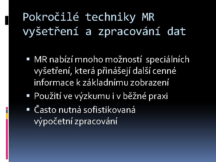 Pokročilé techniky MR vyšetření a zpracování dat MR nabízí mnoho možností speciálních vyšetření, která