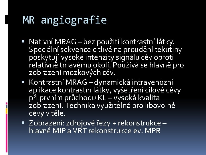 MR angiografie Nativní MRAG – bez použití kontrastní látky. Speciální sekvence citlivé na proudění