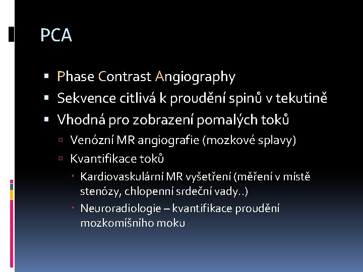 PCA Phase Contrast Angiography Sekvence citlivá k proudění spinů v tekutině Vhodná pro zobrazení