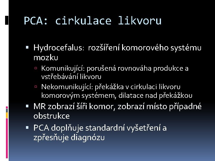 PCA: cirkulace likvoru Hydrocefalus: rozšíření komorového systému mozku Komunikující: porušená rovnováha produkce a vstřebávání