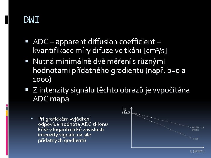 DWI ADC – apparent diffusion coefficient – kvantifikace míry difuze ve tkáni [cm 2/s]