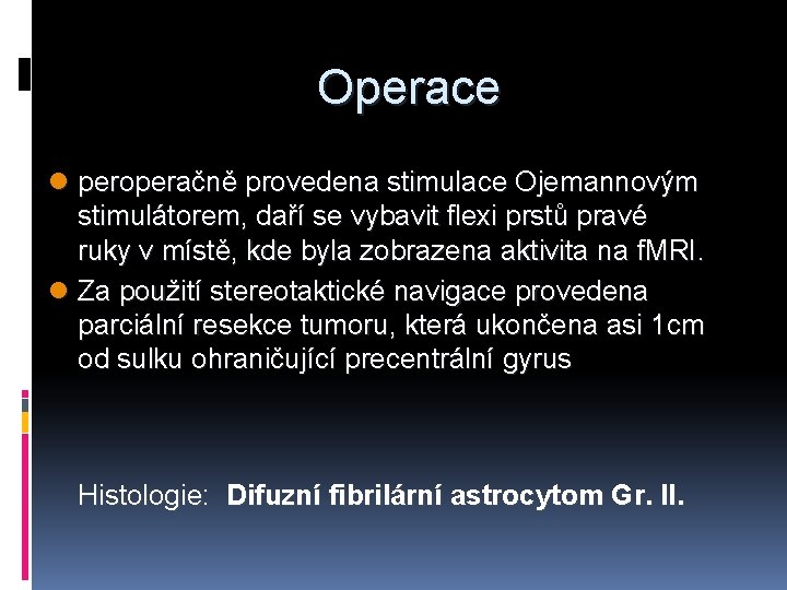 Operace l peroperačně provedena stimulace Ojemannovým stimulátorem, daří se vybavit flexi prstů pravé ruky