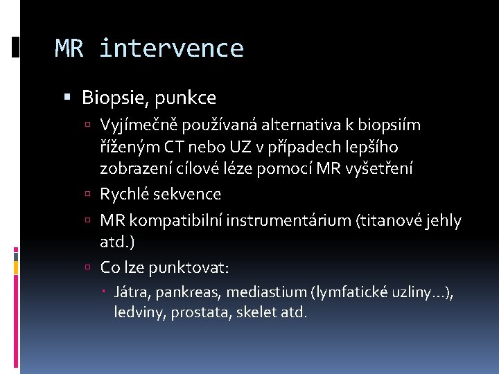 MR intervence Biopsie, punkce Vyjímečně používaná alternativa k biopsiím říženým CT nebo UZ v