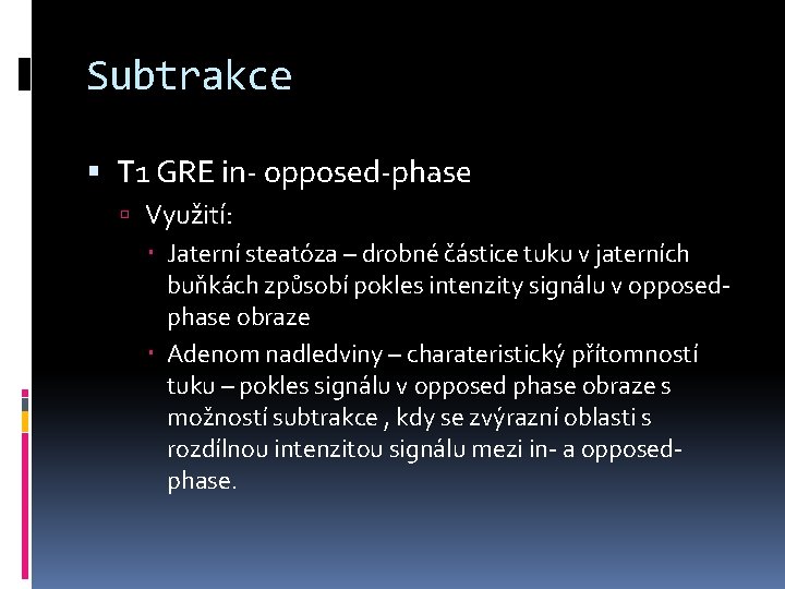 Subtrakce T 1 GRE in- opposed-phase Využití: Jaterní steatóza – drobné částice tuku v