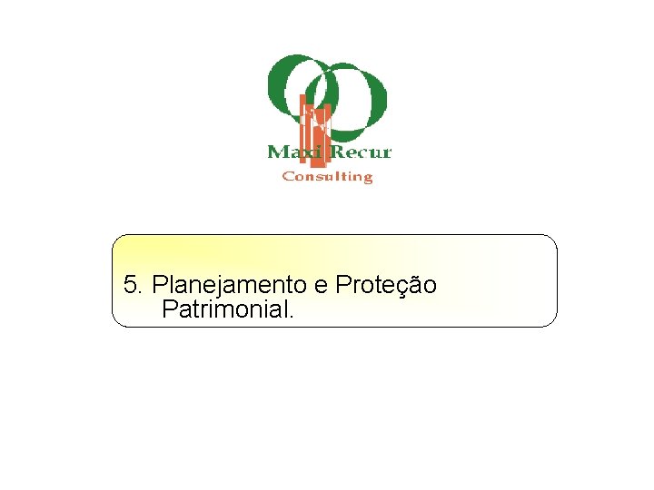 5. Planejamento e Proteção Patrimonial. 