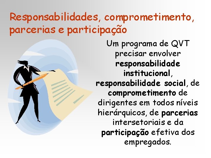 Responsabilidades, comprometimento, parcerias e participação Um programa de QVT precisar envolver responsabilidade institucional, responsabilidade