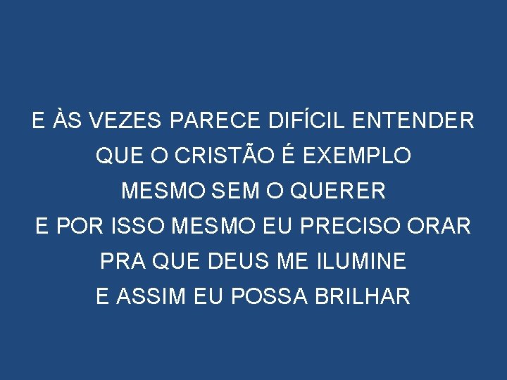 E ÀS VEZES PARECE DIFÍCIL ENTENDER QUE O CRISTÃO É EXEMPLO MESMO SEM O E ÀS VEZES PARECE DIFÍCIL ENTENDER QUE O CRISTÃO É EXEMPLO MESMO SEM O