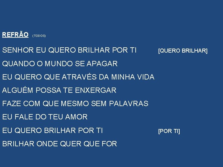 REFRÃO (TODOS) SENHOR EU QUERO BRILHAR POR TI [QUERO BRILHAR] QUANDO O MUNDO SE