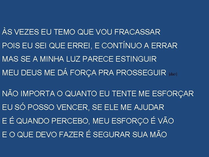ÀS VEZES EU TEMO QUE VOU FRACASSAR POIS EU SEI QUE ERREI, E CONTÍNUO ÀS VEZES EU TEMO QUE VOU FRACASSAR POIS EU SEI QUE ERREI, E CONTÍNUO