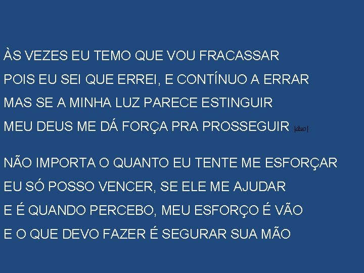 ÀS VEZES EU TEMO QUE VOU FRACASSAR POIS EU SEI QUE ERREI, E CONTÍNUO