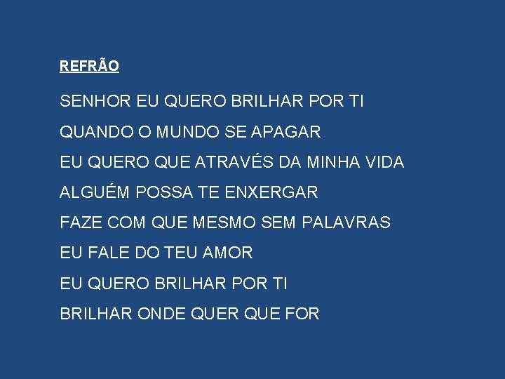 REFRÃO SENHOR EU QUERO BRILHAR POR TI QUANDO O MUNDO SE APAGAR EU QUERO