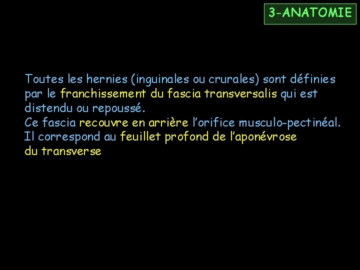 3 -ANATOMIE Toutes les hernies (inguinales ou crurales) sont définies par le franchissement du