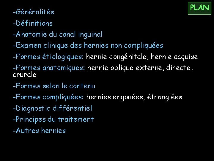 -Généralités PLAN -Définitions -Anatomie du canal inguinal -Examen clinique des hernies non compliquées -Formes