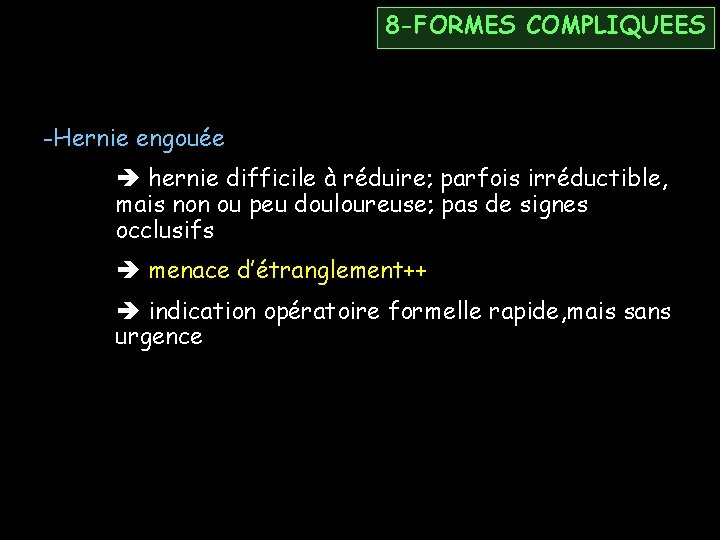 8 -FORMES COMPLIQUEES -Hernie engouée hernie difficile à réduire; parfois irréductible, mais non ou