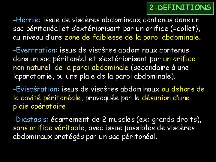 2 -DEFINITIONS -Hernie: issue de viscères abdominaux contenus dans un sac péritonéal et s’extériorisant