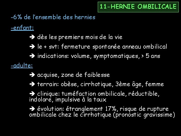 11 -HERNIE OMBILICALE -6% de l’ensemble des hernies -enfant: dès les premiers mois de