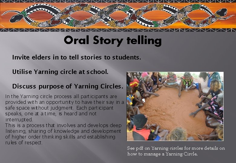 Oral Story telling Invite elders in to tell stories to students. Utilise Yarning circle