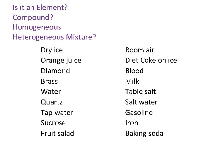 Is it an Element? Compound? Homogeneous Heterogeneous Mixture? Dry ice Orange juice Diamond Brass