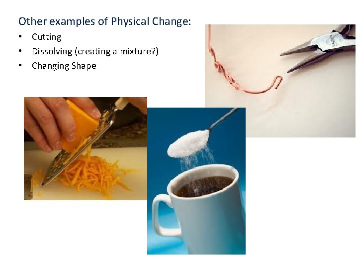 Other examples of Physical Change: • Cutting • Dissolving (creating a mixture? ) •