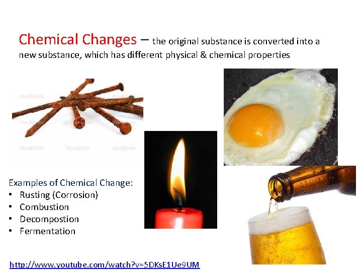 Chemical Changes – the original substance is converted into a new substance, which has