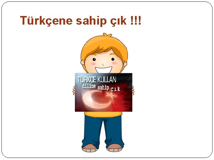 Türkçene sahip çık !!! 