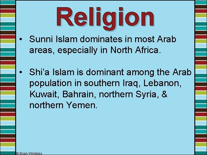 Religion • Sunni Islam dominates in most Arab areas, especially in North Africa. •