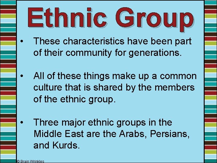 Ethnic Group • These characteristics have been part of their community for generations. • Ethnic Group • These characteristics have been part of their community for generations. •