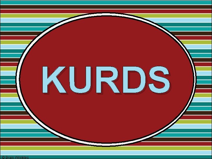 KURDS © Brain Wrinkles KURDS © Brain Wrinkles
