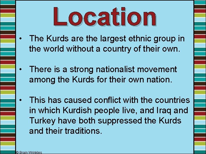 Location • The Kurds are the largest ethnic group in the world without a Location • The Kurds are the largest ethnic group in the world without a