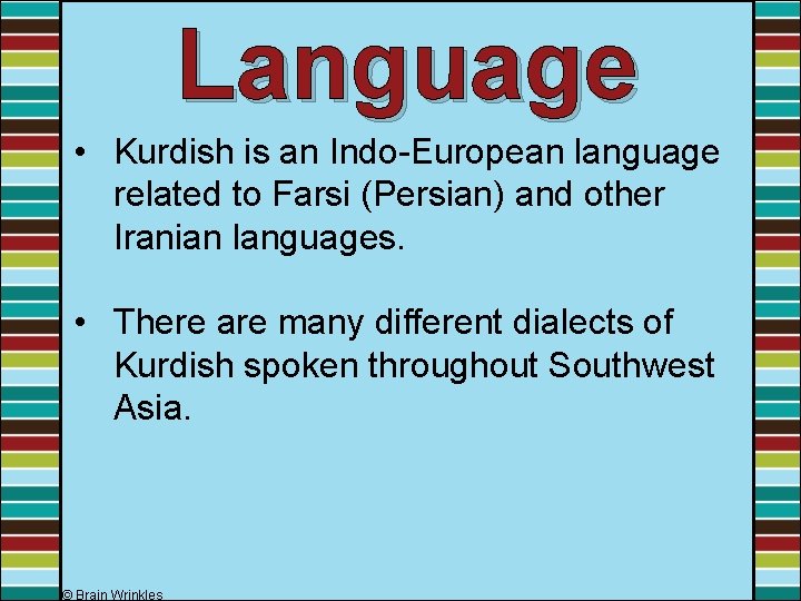 Language • Kurdish is an Indo-European language related to Farsi (Persian) and other Iranian Language • Kurdish is an Indo-European language related to Farsi (Persian) and other Iranian