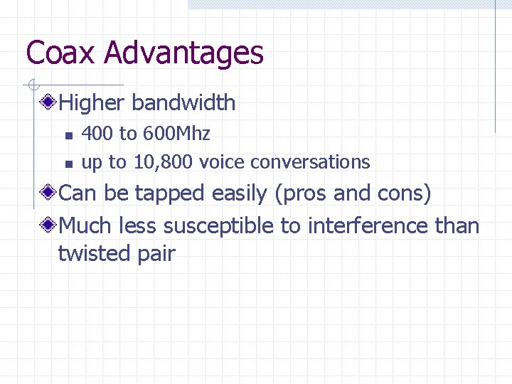 Coax Advantages Higher bandwidth n n 400 to 600 Mhz up to 10, 800