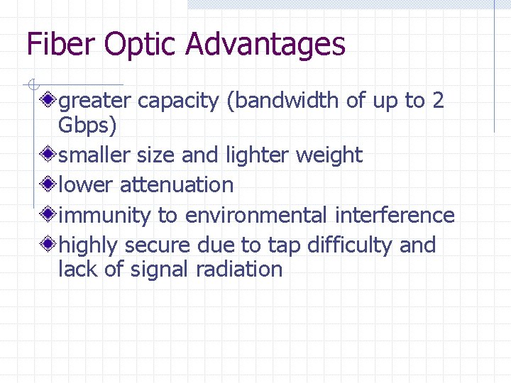 Fiber Optic Advantages greater capacity (bandwidth of up to 2 Gbps) smaller size and