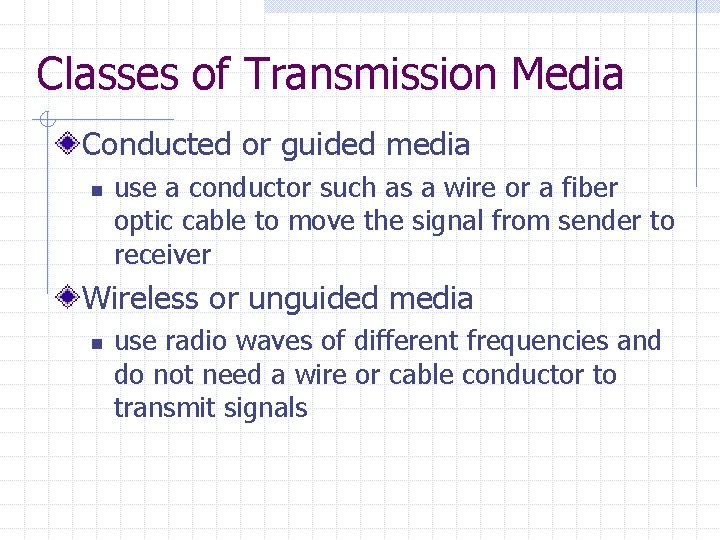 Classes of Transmission Media Conducted or guided media n use a conductor such as