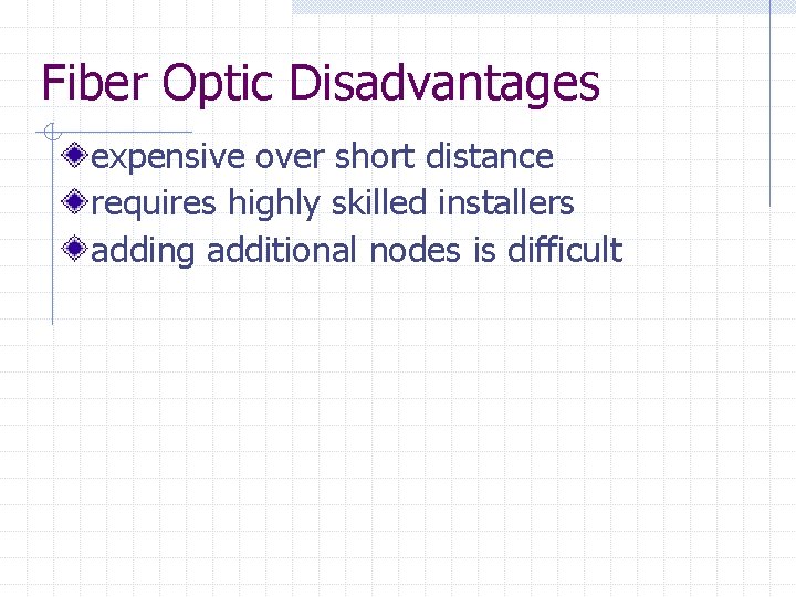 Fiber Optic Disadvantages expensive over short distance requires highly skilled installers adding additional nodes