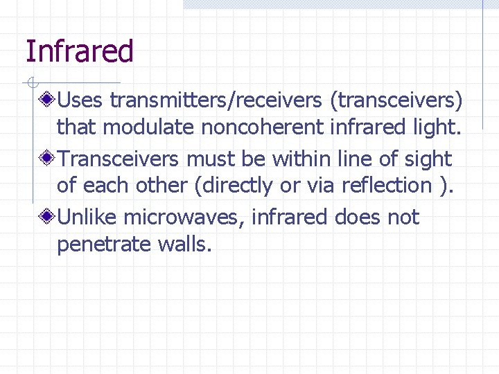 Infrared Uses transmitters/receivers (transceivers) that modulate noncoherent infrared light. Transceivers must be within line