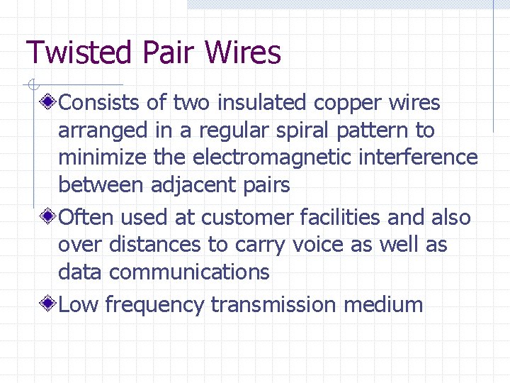 Twisted Pair Wires Consists of two insulated copper wires arranged in a regular spiral