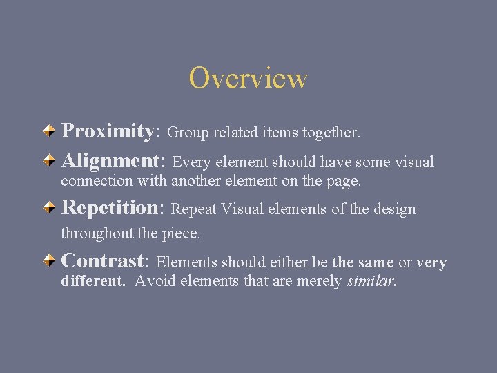 Overview Proximity: Group related items together. Alignment: Every element should have some visual connection Overview Proximity: Group related items together. Alignment: Every element should have some visual connection