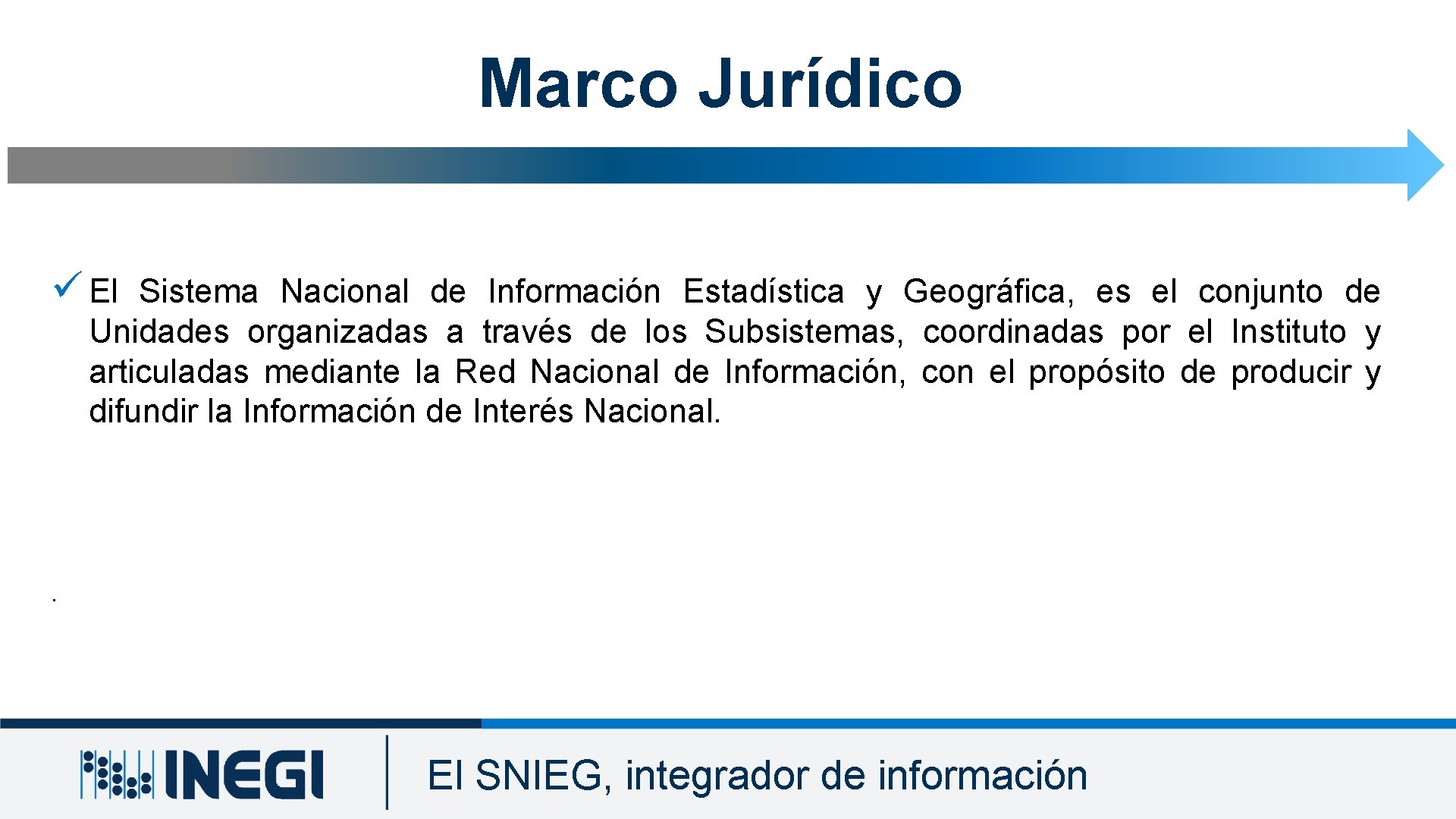 Marco Jurídico ü El Sistema Nacional de Información Estadística y Geográfica, es el conjunto Marco Jurídico ü El Sistema Nacional de Información Estadística y Geográfica, es el conjunto