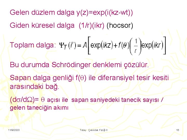 Gelen düzlem dalga y(z)=exp(i(kz-wt)) Giden küresel dalga (1/r)(ikr) (hocsor) Toplam dalga: Bu durumda Schrödinger