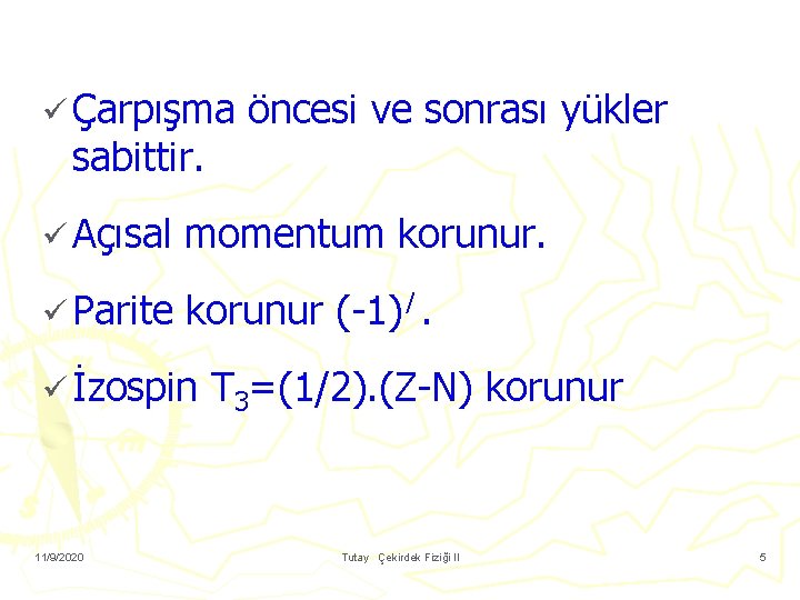 ü Çarpışma sabittir. öncesi ve sonrası yükler ü Açısal momentum korunur. ü Parite korunur