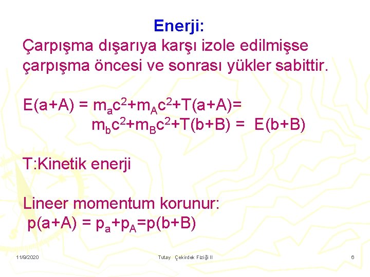 Enerji: Çarpışma dışarıya karşı izole edilmişse çarpışma öncesi ve sonrası yükler sabittir. E(a+A) =