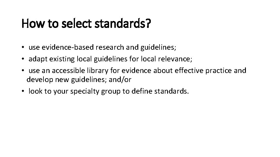How to select standards? • use evidence-based research and guidelines; • adapt existing local