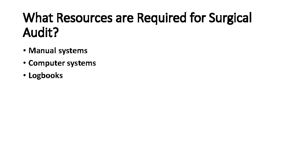 What Resources are Required for Surgical Audit? • Manual systems • Computer systems •