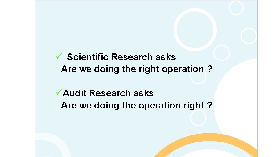 ü Scientific Research asks Are we doing the right operation ? üAudit Research asks