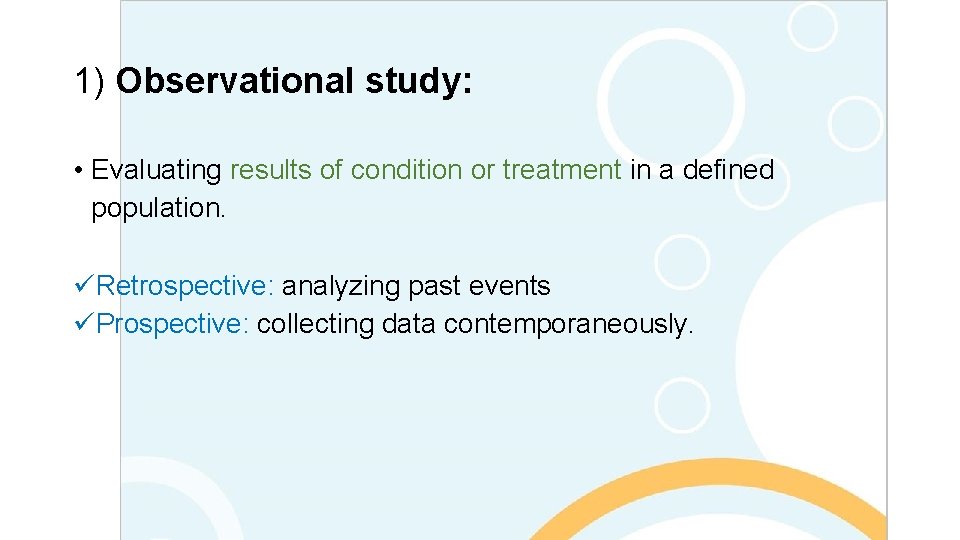 1) Observational study: • Evaluating results of condition or treatment in a defined population.