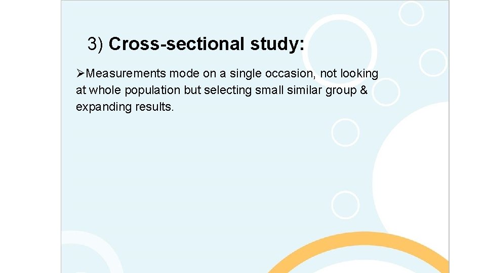 3) Cross-sectional study: ØMeasurements mode on a single occasion, not looking at whole population