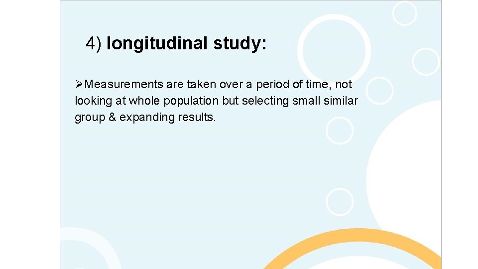 4) longitudinal study: ØMeasurements are taken over a period of time, not looking at