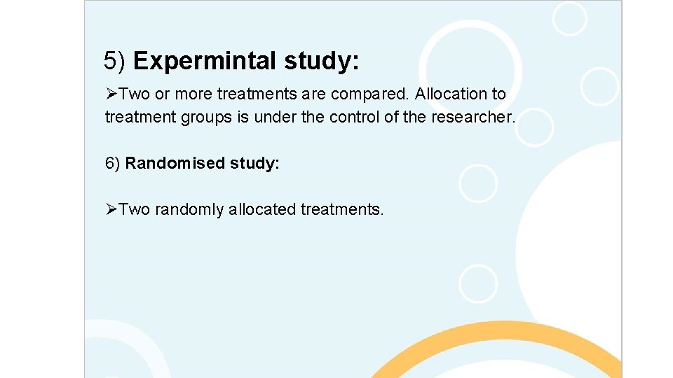 5) Expermintal study: ØTwo or more treatments are compared. Allocation to treatment groups is