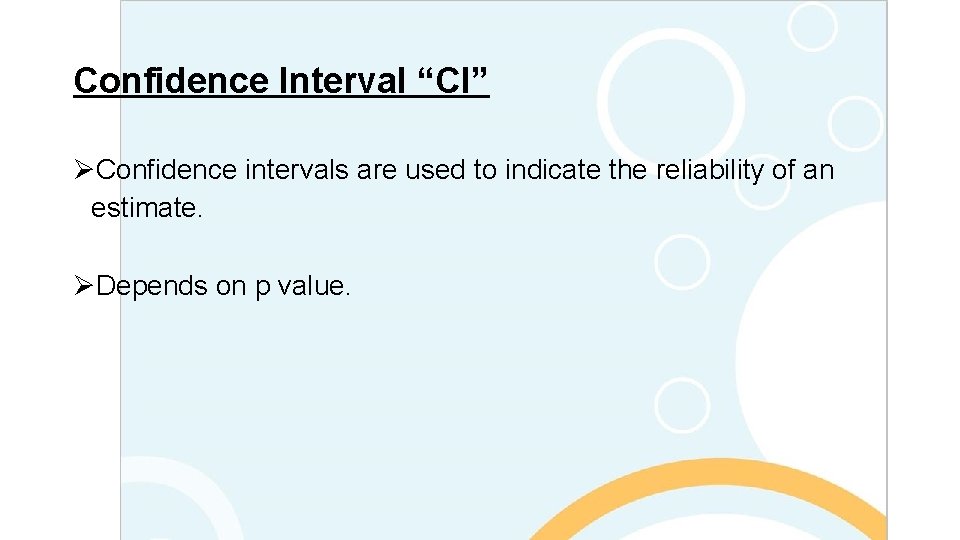 Confidence Interval “CI” ØConfidence intervals are used to indicate the reliability of an estimate.